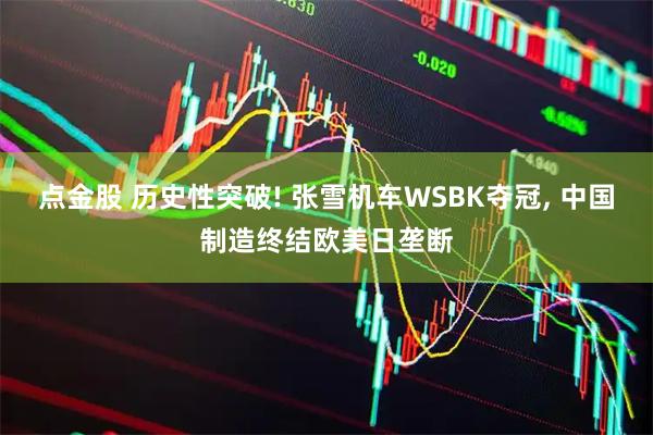 点金股 历史性突破! 张雪机车WSBK夺冠, 中国制造终结欧美日垄断